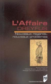 L'affaire Dreyfus : nouveaux regards, nouveaux problèmes : actes du colloque de Rennes 23, 24 et 25 mars 2006