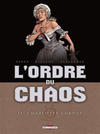 L'ordre du chaos. Vol. 4. Charlotte Corday