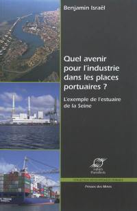 Quel avenir pour l'industrie dans les places portuaires ? : l'exemple de l'estuaire de la Seine