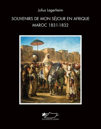 Souvenirs de mon séjour en Afrique : Maroc 1831-1832