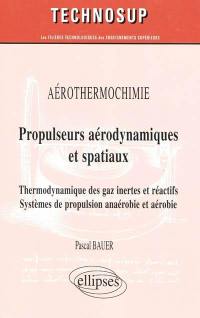 Propulseurs aéronautiques et spatiaux : aérothermochimie : thermodynamique des gaz inertes et réactifs, systèmes de propulsion anaérobie et aérobie
