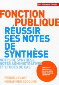 Fonction publique : réussir ses notes de synthèse : notes de synthèse, notes administratives et études de cas