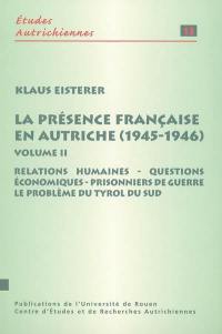 La présence française en Autriche (1945-1946). Vol. 2. Relations humaines, questions économiques, prisonniers de guerre, le problème du Tyrol du Sud