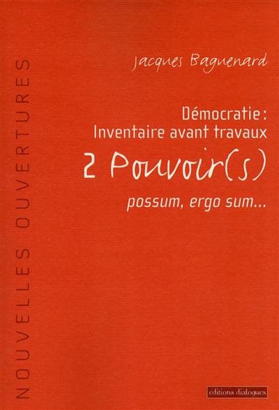 Démocratie : inventaire avant travaux. Vol. 2. Pouvoirs : possum, ergo sum...