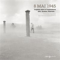 8 mai 1945 : tragédie dans le Constantinois : Sétif, Guelma, Kherrata...