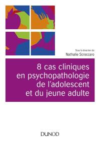 8 cas cliniques en psychopathologie de l'adolescent et du jeune adulte