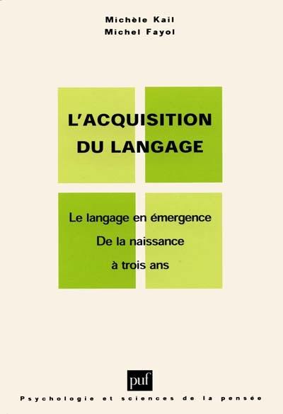 L'acquisition du langage. Vol. 1. Le langage en émergence : de la naissance à trois ans