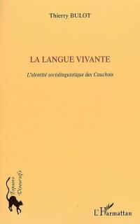 La langue vivante : l'identité sociolinguistique des Cauchois : langue normande et glottopolitique de la minoration en Pays de Caux