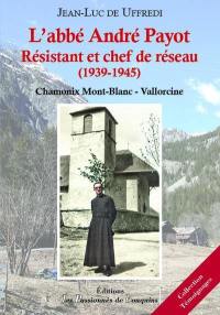 L'abbé André Payot : résistant et chef de réseau (1939-1945) : Chamonix Mont-Blanc-Vallorcine