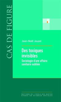 Des toxiques invisibles : sociologie d'une affaire sanitaire oubliée