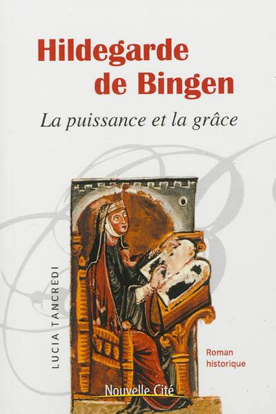 Hildegarde de Bingen : la puissance et la grâce : roman historique