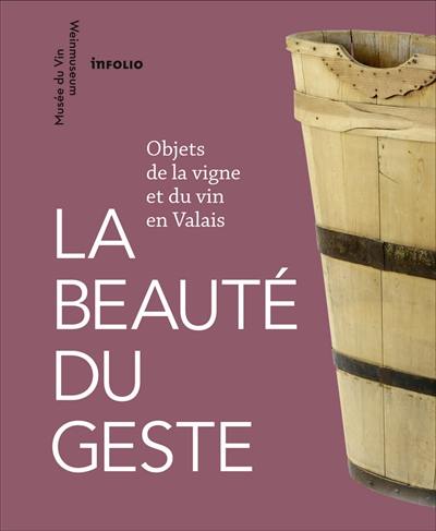 La beauté du geste : objets de la vigne et vin en Valais
