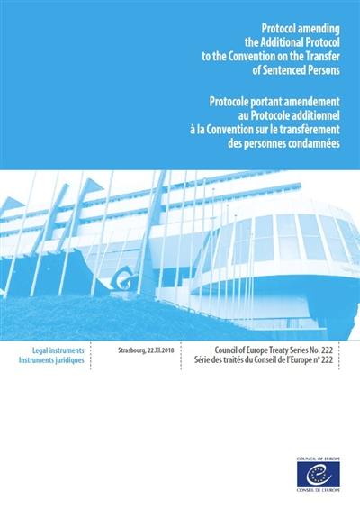 Protocol amending the additional protocol to the Convention on the transfer of sentenced persons : Strasbourg, 22.XI.2018. Protocole portant amendement au protocole additionnel à la Convention sur le transfèrement des personnes condamnées : Strasbourg, 22.XI.2018
