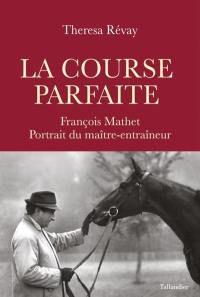 La course parfaite : François Mathet, portrait du maître-entraîneur