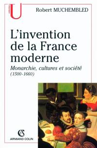 L'invention de la France moderne : monarchie, cultures et société, 1500-1660