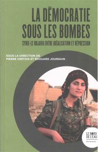La démocratie sous les bombes : Syrie-Le Rojava, entre idéalisation et répression