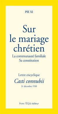 Sur le mariage chrétien : la communauté familiale, sa constitution : lettre encyclique Casti connubii du 31 décembre 1930