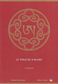 Le yoga du A blanc : brèves instructions essentielles : manuel de pratique