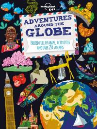 Adventures around the globe : packed full of maps, activities and over 250 stickers