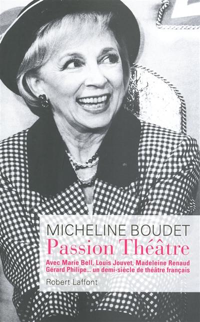 Passion théâtre : avec Marie Bell, Louis Jouvet, Madeleine Renaud, Gérard Philipe... un demi-siècle de théâtre français