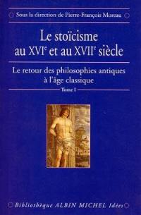 Le retour des philosophies antiques à l'âge classique. Vol. 1. Le stoïcisme au XVIe et au XVIIe siècle