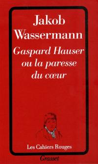 Gaspard Hauser ou La paresse du coeur