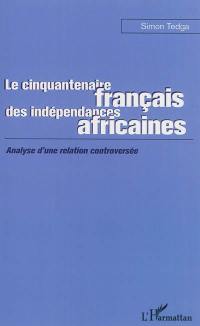 Le cinquantenaire français des indépendances africaines : analyse d'une relation controversée