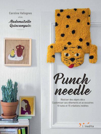 Punch needle : réaliser des objets déco, customiser ses vêtements et accessoires : 10 tutos et 15 créations inédites