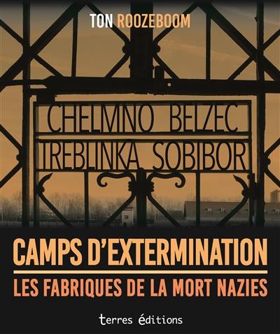 Camps d'extermination : les fabriques de la mort nazies : Chelmno, Belzec, Treblinka, Sobibor