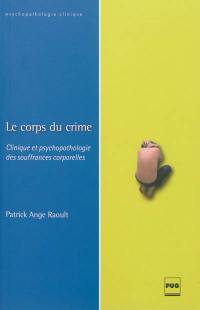 Le corps du crime : clinique et psychopathologie des souffrances corporelles