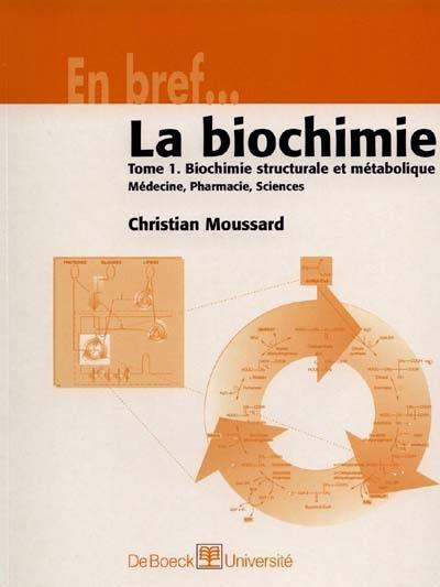 La biochimie. Vol. 1. Biochimie structurale et métabolique : médecine, pharmacie, sciences