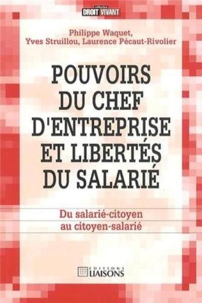 Pouvoirs du chef d'entreprise et libertés du salarié : du salarié-citoyen au citoyen-salarié