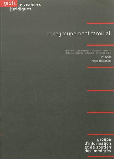 Le regroupement familial des étrangers : conditions, déroulement de la procédure, entrée de la famille en France, installation, remise en cause : analyse, réglementation