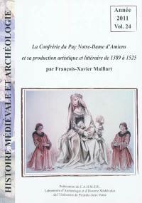 Histoire médiévale et archéologie, n° 24. La Confrérie du Puy Notre-Dame d'Amiens et sa production artistique et littéraire de 1389 à 1525