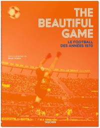 The beautiful game : le football des années 1970