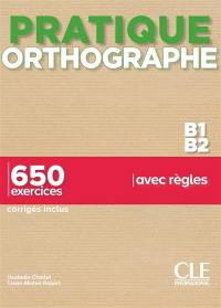 Orthographe B1-B2 : 650 exercices avec règles : corrigés inclus
