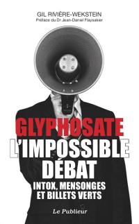 Glyphosate : l'impossible débat : intox, mensonges et billets verts