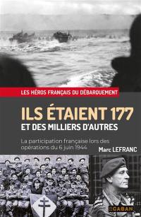 Ils étaient 177 et des milliers d'autres : la participation française lors des opérations du 6 juin 1944 : les héros français du Débarquement