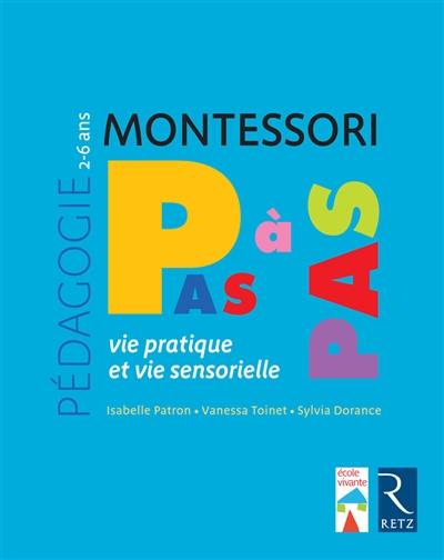 Montessori pas à pas : vie pratique et vie sensorielle : 2-6 ans