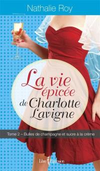 La vie épicée de Charlotte Lavigne. Vol. 2. Bulles de champagne et sucre è la crème