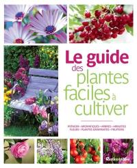 Le guide des plantes faciles à cultiver : potager, aromatiques, arbres, arbustes, fleurs, plantes grimpantes, fruitiers