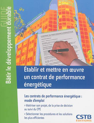 Etablir et mettre en oeuvre un contrat de performance énergétique : les contrats de performance énergétique : mode d'emploi