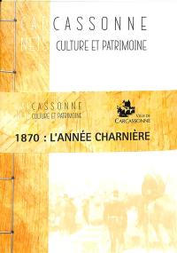 Carcassonne : carnets culture et patrimoine : 1870 : l'année charnière