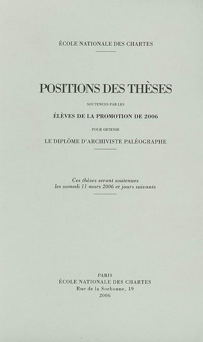 Positions des thèses soutenues par les élèves de la promotion de 2006 pour obtenir le diplôme d'archiviste paléographe