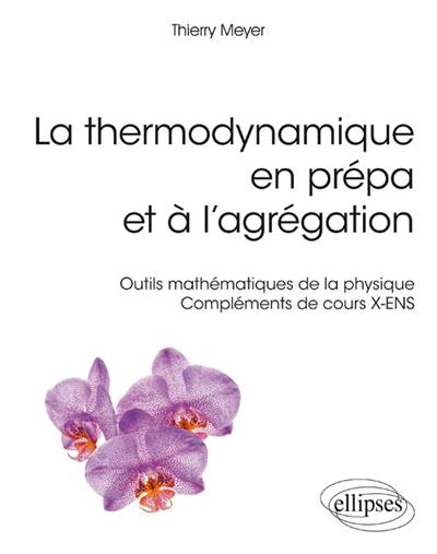 La thermodynamique en prépa et à l'agrégation : outils mathématiques de la physique : compléments de cours X-ENS