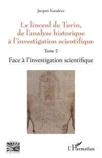 Le linceul de Turin, de l'analyse historique à l'investigation scientifique. Vol. 2. Face à l'investigation scientifique