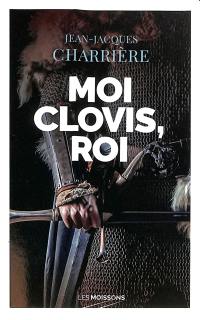 Le sang des Francs. Moi Clovis, roi : roman historique