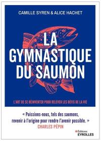 La gymnastique du saumon : l'art de se réinventer pour traverser les défis de la vie : muscler et assouplir son intelligence émotionnelle