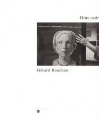 Hors cadre, Gérard Rondeau : exposition, Paris, Galeries nationales du Grand Palais 13 octobre 2005-9 janvier 2006