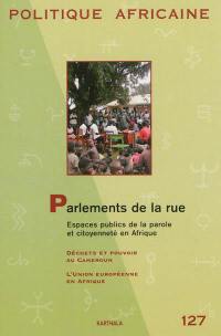Politique africaine, n° 127. Parlements de la rue : espaces publics de la parole et citoyenneté en Afrique